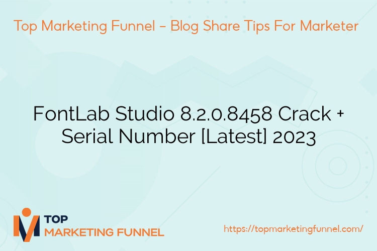 FontLab Studio 8.2.0.8458 Crack + Serial Number [Latest] 2023