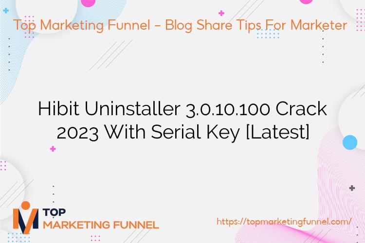 Hibit Uninstaller 3.0.10.100 Crack 2023 With Serial Key [Latest]